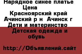 Нарядное синее платье › Цена ­ 1 000 - Красноярский край, Ачинский р-н, Ачинск г. Дети и материнство » Детская одежда и обувь   